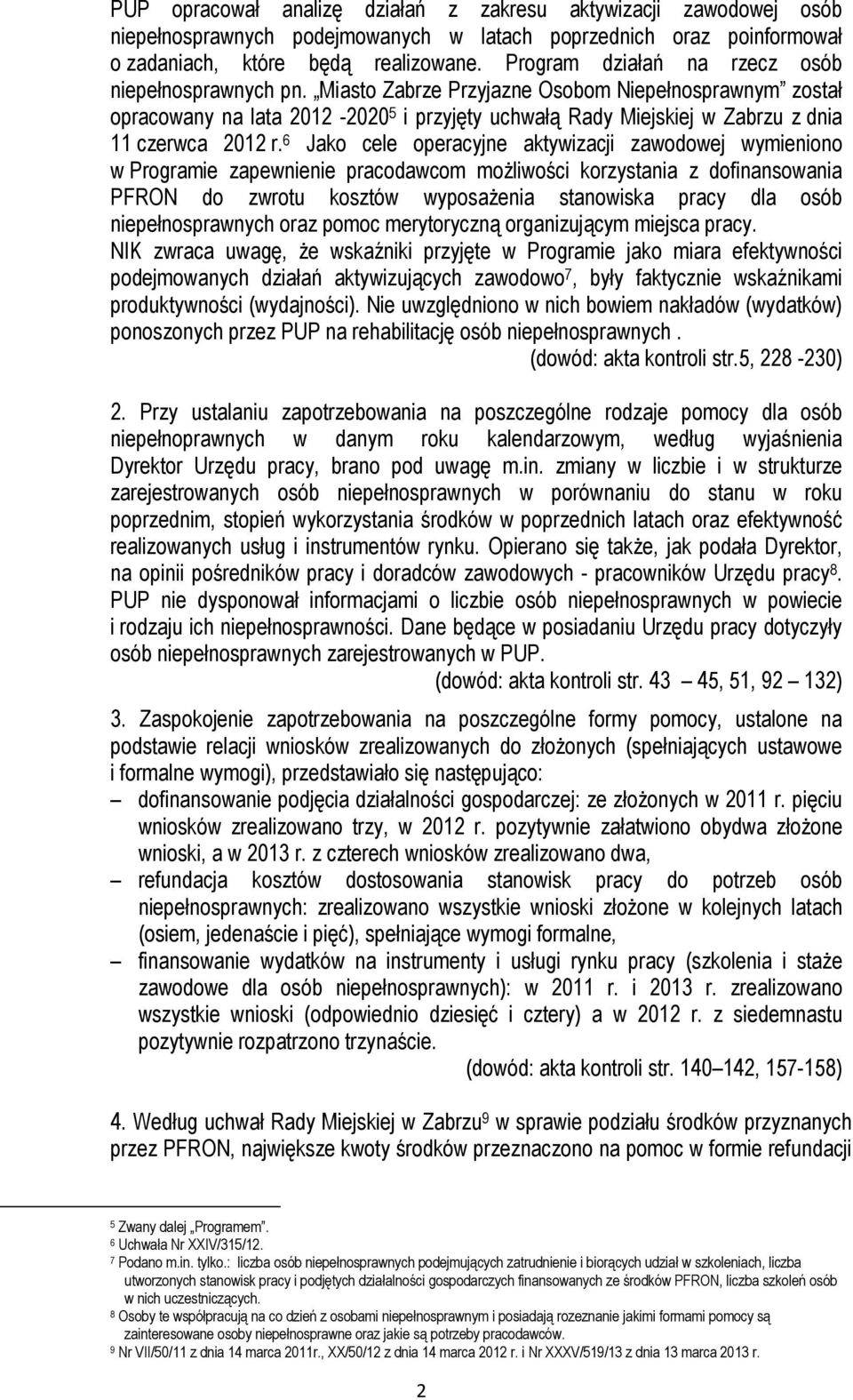 Miasto Zabrze Przyjazne Osobom Niepełnosprawnym został opracowany na lata 2012-2020 5 i przyjęty uchwałą Rady Miejskiej w Zabrzu z dnia 11 czerwca 2012 r.