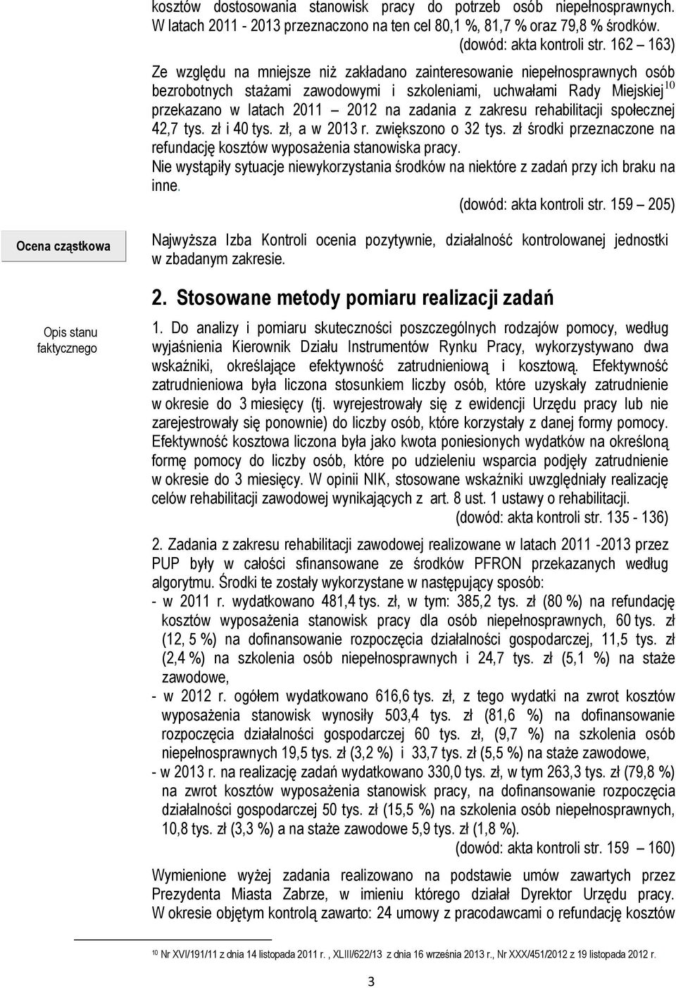 zadania z zakresu rehabilitacji społecznej 42,7 tys. zł i 40 tys. zł, a w 2013 r. zwiększono o 32 tys. zł środki przeznaczone na refundację kosztów wyposażenia stanowiska pracy.