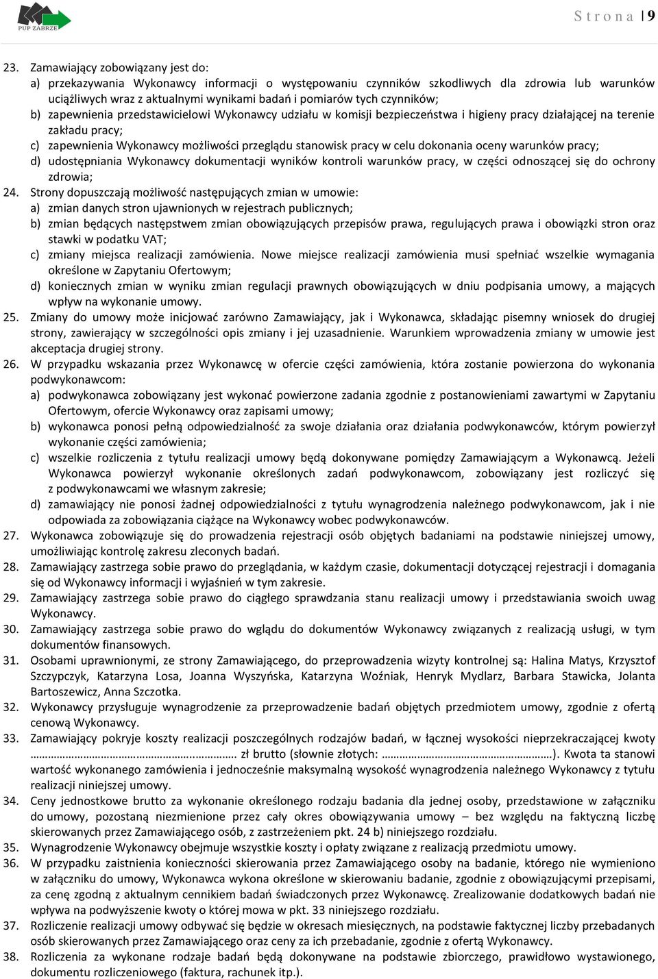 czynników; b) zapewnienia przedstawicielowi Wykonawcy udziału w komisji bezpieczeństwa i higieny pracy działającej na terenie zakładu pracy; c) zapewnienia Wykonawcy możliwości przeglądu stanowisk