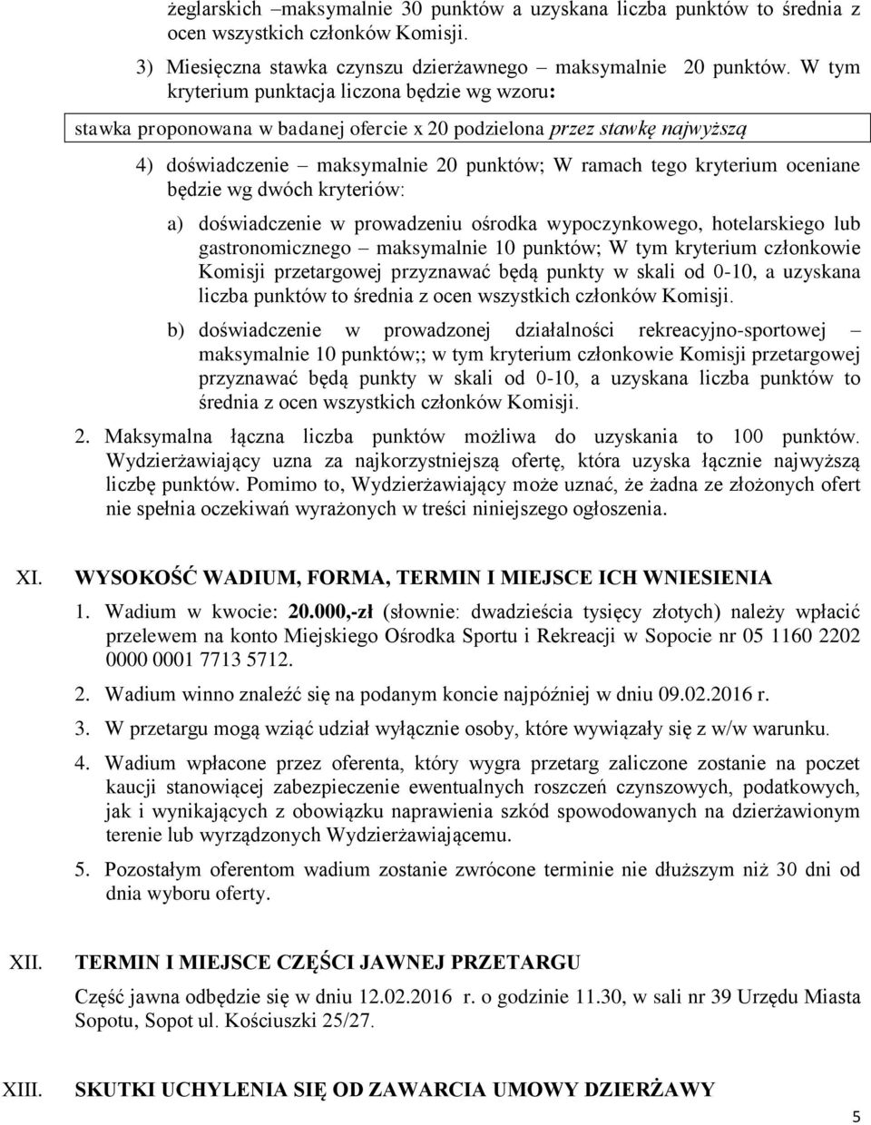 oceniane będzie wg dwóch kryteriów: a) doświadczenie w prowadzeniu ośrodka wypoczynkowego, hotelarskiego lub gastronomicznego maksymalnie 10 punktów; W tym kryterium członkowie Komisji przetargowej