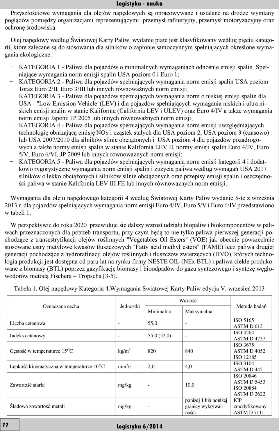 Olej napędowy według Światowej Karty Paliw, wydanie piąte jest klasyfikowany według pięciu kategorii, które zalecane są do stosowania dla silników o zapłonie samoczynnym spełniających określone