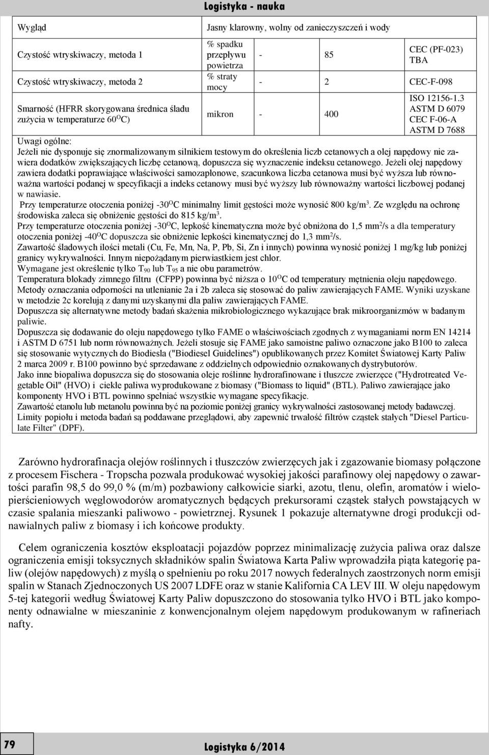 3 ASTM D 6079 CEC F06A ASTM D 7688 Uwagi ogólne: Jeżeli nie dysponuje się znormalizowanym silnikiem testowym do określenia liczb cetanowych a olej napędowy nie zawiera dodatków zwiększających liczbę
