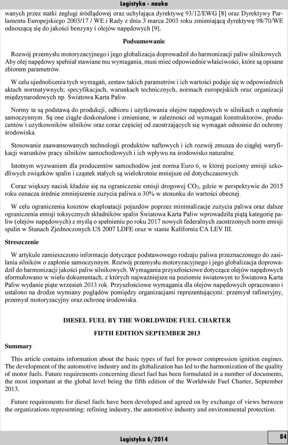 Aby olej napędowy spełniał stawiane mu wymagania, musi mieć odpowiednie właściwości, które są opisane zbiorem parametrów.