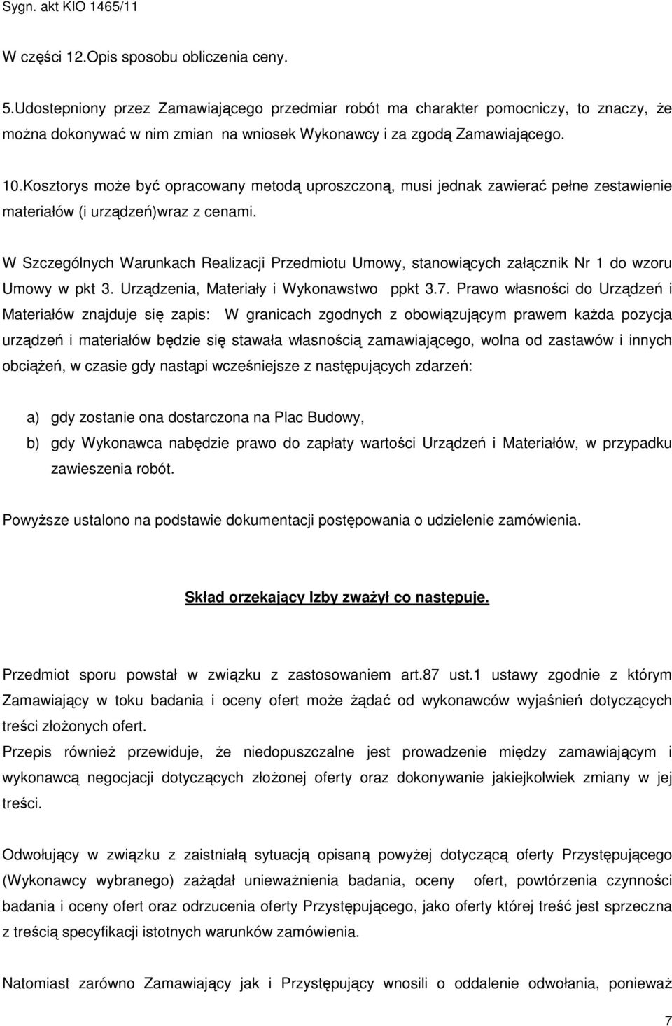 Kosztorys moŝe być opracowany metodą uproszczoną, musi jednak zawierać pełne zestawienie materiałów (i urządzeń)wraz z cenami.