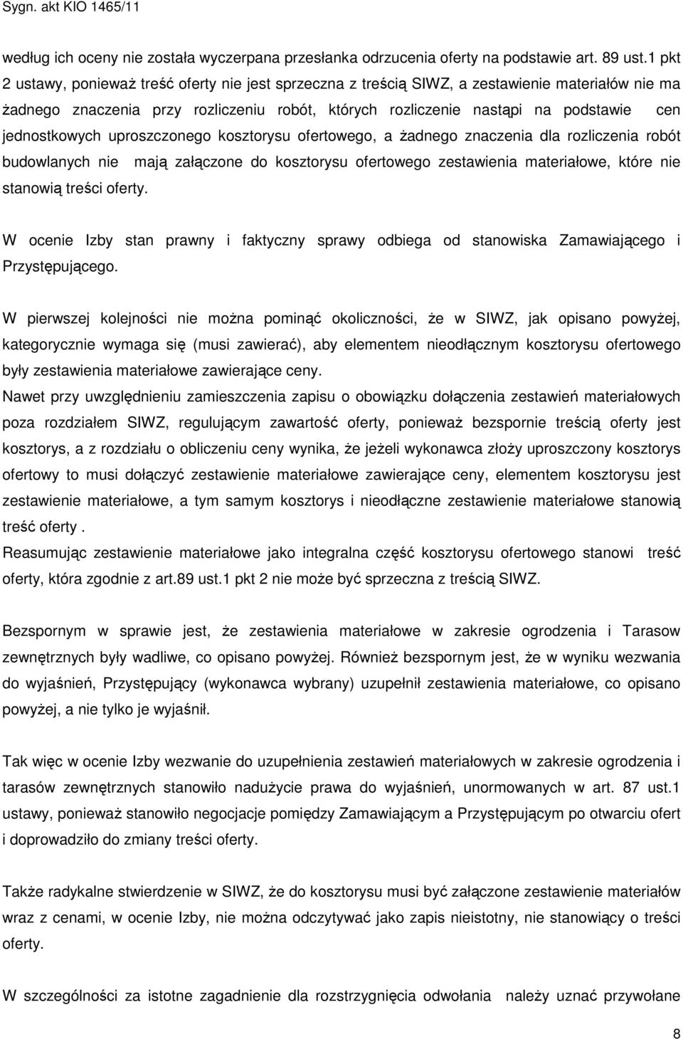 jednostkowych uproszczonego kosztorysu ofertowego, a Ŝadnego znaczenia dla rozliczenia robót budowlanych nie mają załączone do kosztorysu ofertowego zestawienia materiałowe, które nie stanowią treści