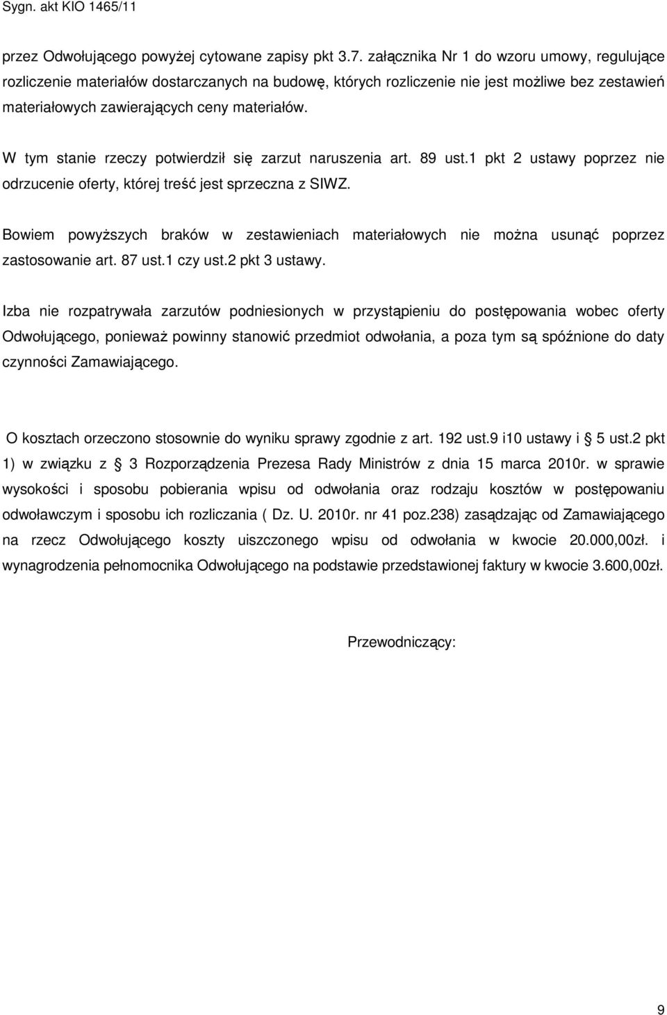 W tym stanie rzeczy potwierdził się zarzut naruszenia art. 89 ust.1 pkt 2 ustawy poprzez nie odrzucenie oferty, której treść jest sprzeczna z SIWZ.