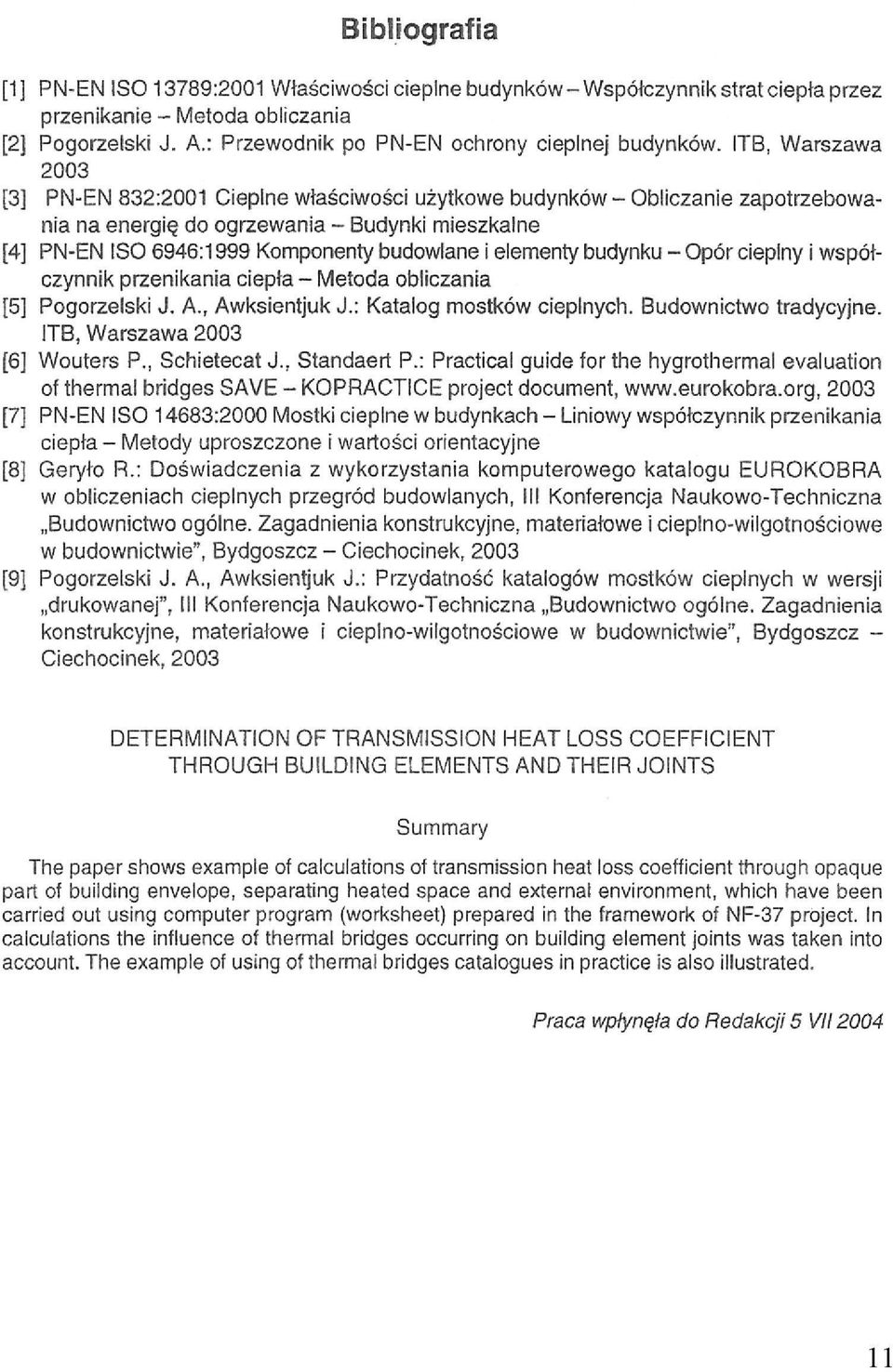 ITB, Warszawa 2003 [3] PN-EN 832:2001 Cieplne właściwości użytkowe budynków - Obliczanie zapotrzebowania na energię do ogrzewania - Budynki mieszkalne [4] PN-EN ISO 6946:1999 Komponenty budowlane i