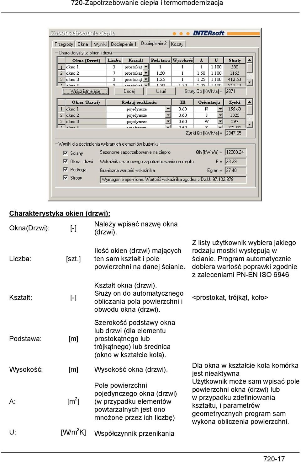 Szerokość podstawy okna lub drzwi (dla elementu prostokątnego lub trójkątnego) lub średnica (okno w kształcie koła). Wysokość: [m] Wysokość okna (drzwi).