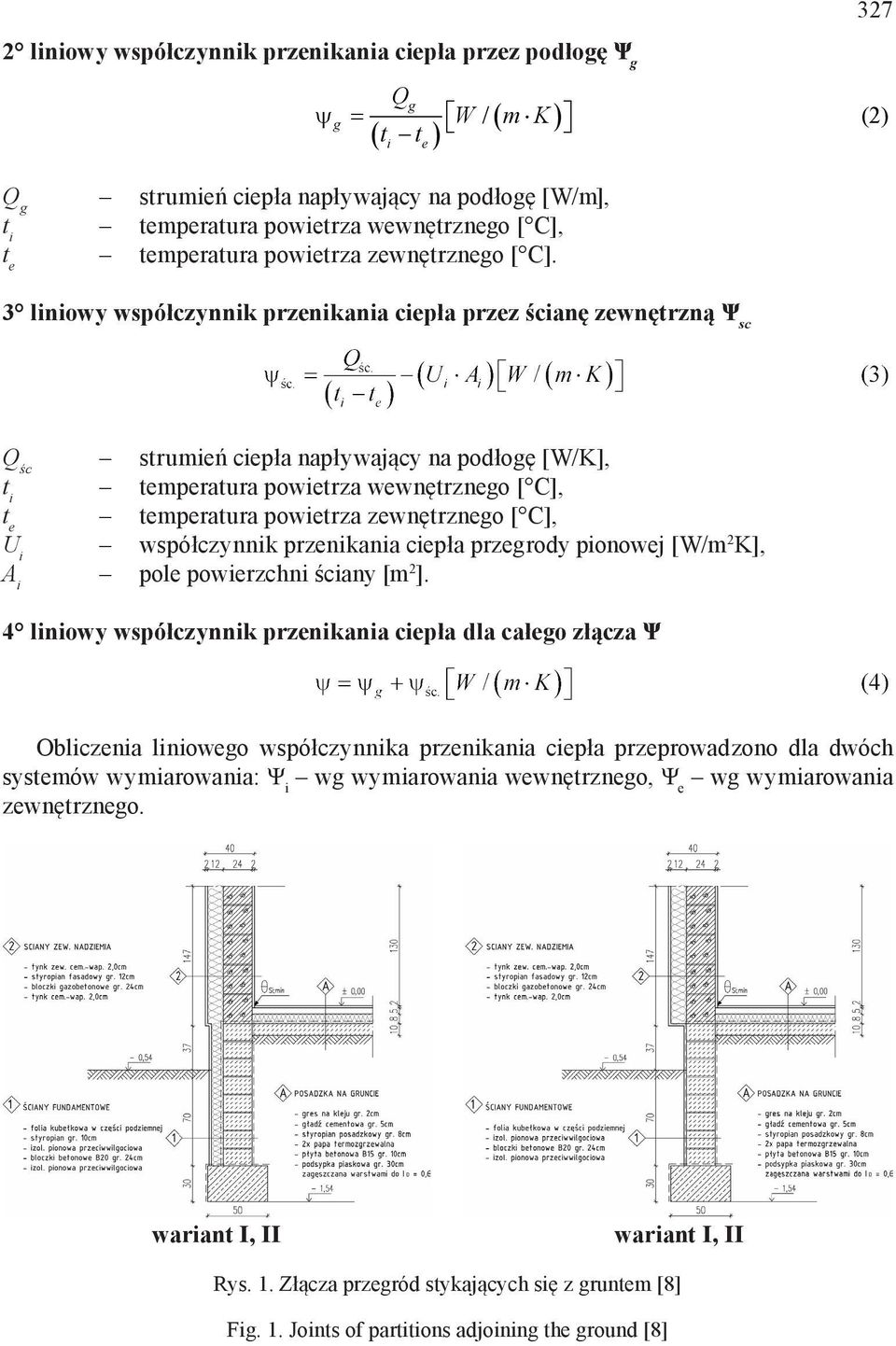 i e 3 liniowy współczynnik przenikania ciepła przez ścianę zewnętrzną Ψ sc Q śc strumień ciepła napływający na podłogę [W/K], t i temperatura powietrza wewnętrznego [ C], t e temperatura powietrza