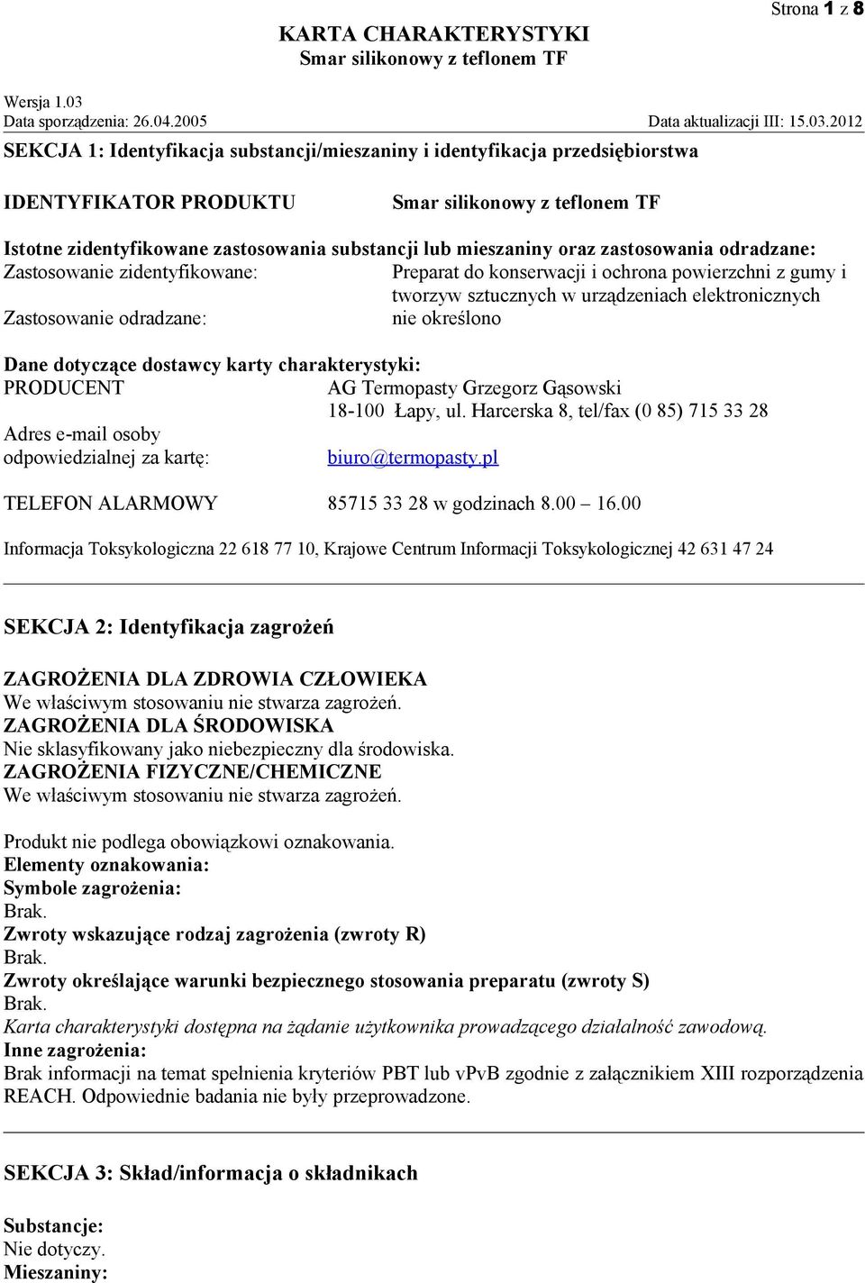 2012 SEKCJA 1: Identyfikacja substancji/mieszaniny i identyfikacja przedsiębiorstwa IDENTYFIKATOR PRODUKTU Istotne zidentyfikowane zastosowania substancji lub mieszaniny oraz zastosowania odradzane: