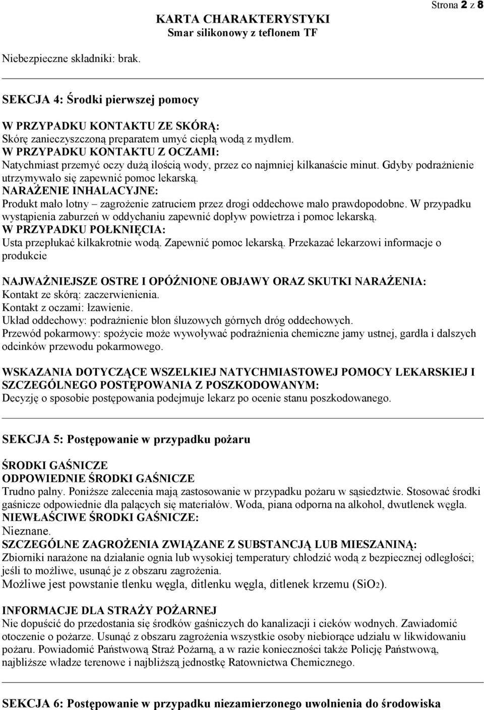 NARAŻENIE INHALACYJNE: Produkt mało lotny zagrożenie zatruciem przez drogi oddechowe mało prawdopodobne. W przypadku wystąpienia zaburzeń w oddychaniu zapewnić dopływ powietrza i pomoc lekarską.