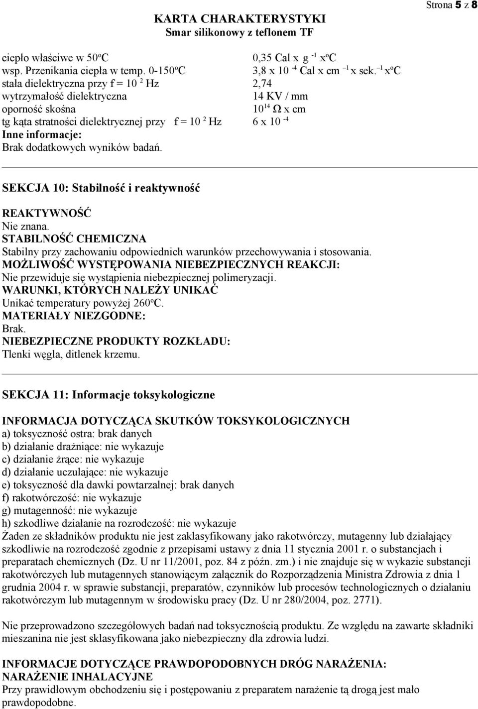dodatkowych wyników badań. SEKCJA 10: Stabilność i reaktywność REAKTYWNOŚĆ Nie znana. STABILNOŚĆ CHEMICZNA Stabilny przy zachowaniu odpowiednich warunków przechowywania i stosowania.