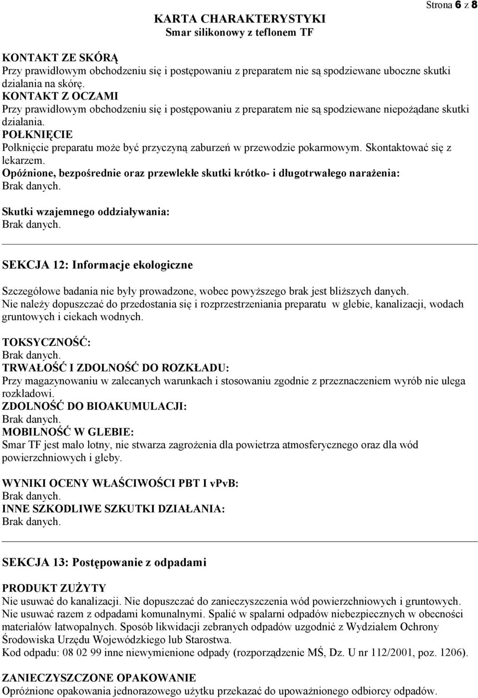 POŁKNIĘCIE Połknięcie preparatu może być przyczyną zaburzeń w przewodzie pokarmowym. Skontaktować się z lekarzem.
