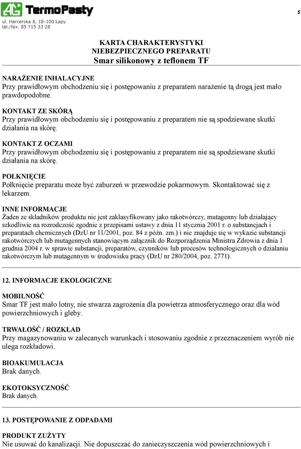 KONTAKT Z OCZAMI Przy prawidłowym obchodzeniu się i postępowaniu z preparatem nie są spodziewane skutki działania na skórę. POŁKNIĘCIE Połknięcie preparatu może być zaburzeń w przewodzie pokarmowym.
