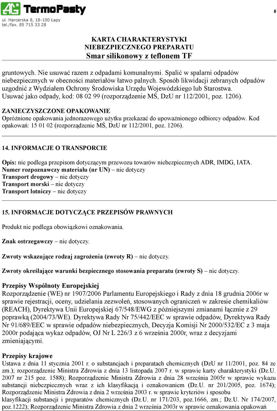 ZANIECZYSZCZONE OPAKOWANIE Opróżnione opakowania jednorazowego użytku przekazać do upoważnionego odbiorcy odpadów. Kod opakowań: 15 01 02 (rozporządzenie MŚ, DzU nr 112/2001, poz. 1206). 14.