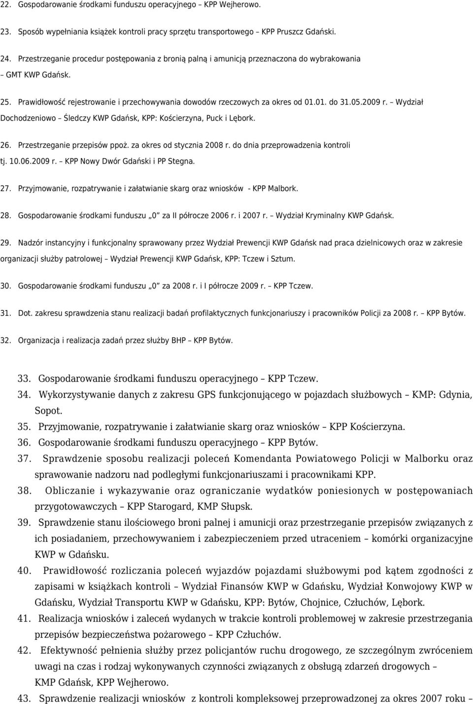 05.2009 r. Wydział Dochodzeniowo Śledczy KWP Gdańsk, KPP: Kościerzyna, Puck i Lębork. 26. Przestrzeganie przepisów ppoż. za okres od stycznia 2008 r. do dnia przeprowadzenia kontroli tj. 10.06.2009 r. KPP Nowy Dwór Gdański i PP Stegna.