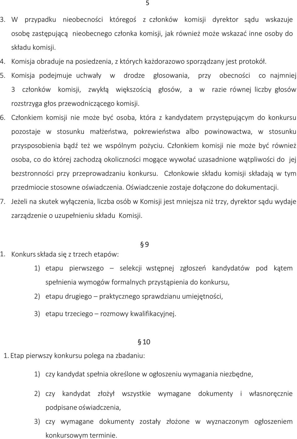 Komisja podejmuje uchwały w drodze głosowania, przy obecności co najmniej 3 członków komisji, zwykłą większością głosów, a w razie równej liczby głosów rozstrzyga głos przewodniczącego komisji. 6.