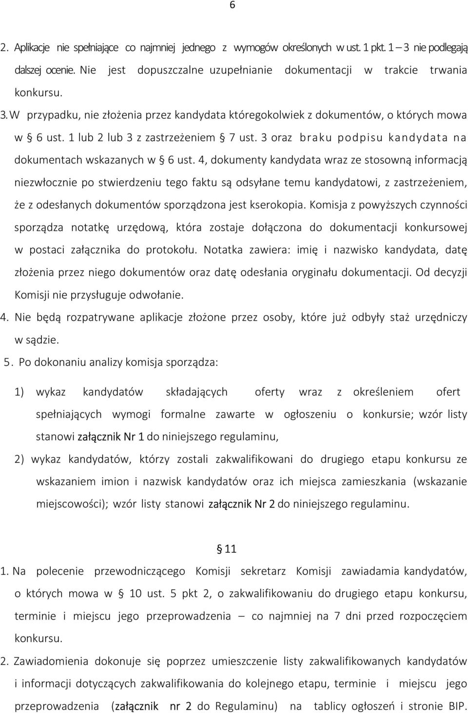 4, dokumenty kandydata wraz ze stosowną informacją niezwłocznie po stwierdzeniu tego faktu są odsyłane temu kandydatowi, z zastrzeżeniem, że z odesłanych dokumentów sporządzona jest kserokopia.