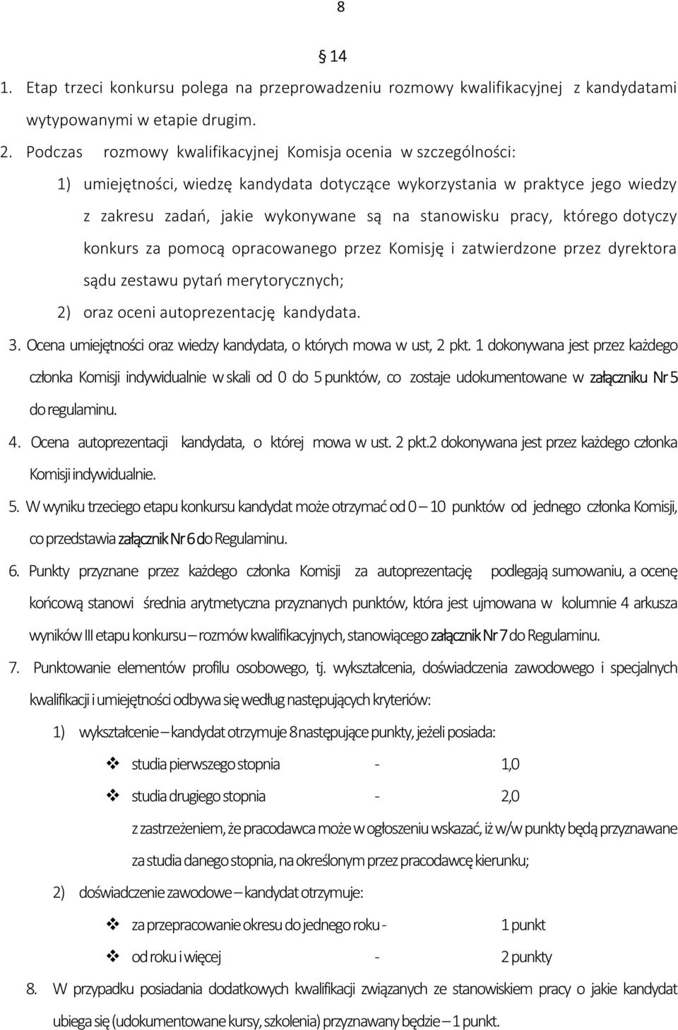 pracy, którego dotyczy konkurs za pomocą opracowanego przez Komisję i zatwierdzone przez dyrektora sądu zestawu pytań merytorycznych; 2) oraz oceni autoprezentację kandydata. 3.