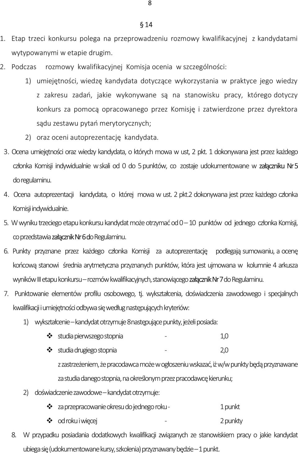 pracy, którego dotyczy konkurs za pomocą opracowanego przez Komisję i zatwierdzone przez dyrektora sądu zestawu pytań merytorycznych; 2) oraz oceni autoprezentację kandydata. 3.