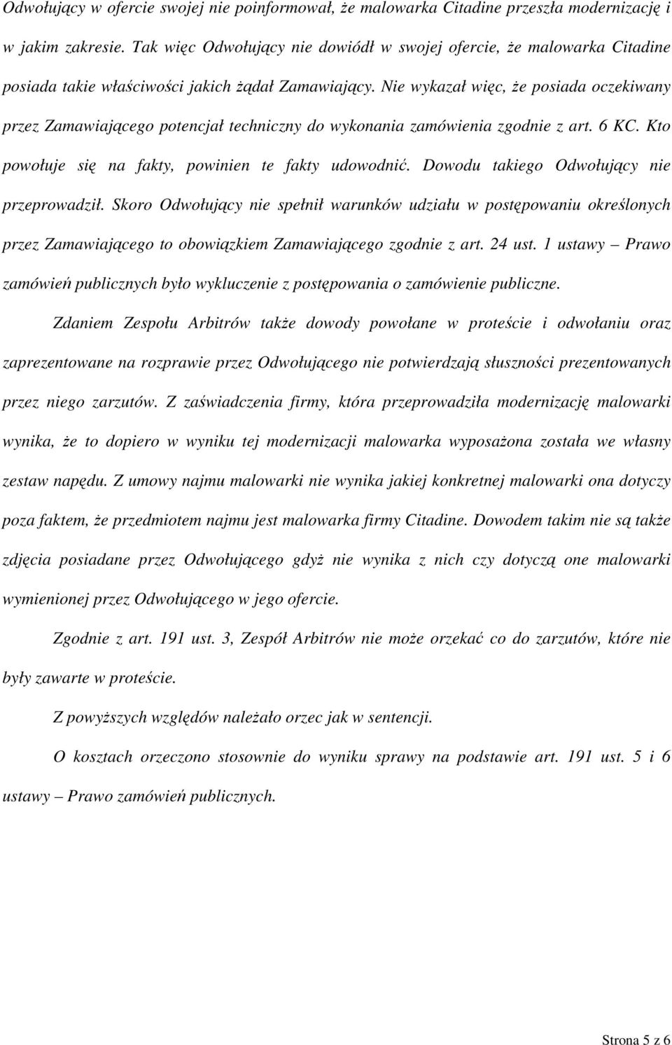 Nie wykazał więc, że posiada oczekiwany przez Zamawiającego potencjał techniczny do wykonania zamówienia zgodnie z art. 6 KC. Kto powołuje się na fakty, powinien te fakty udowodnić.