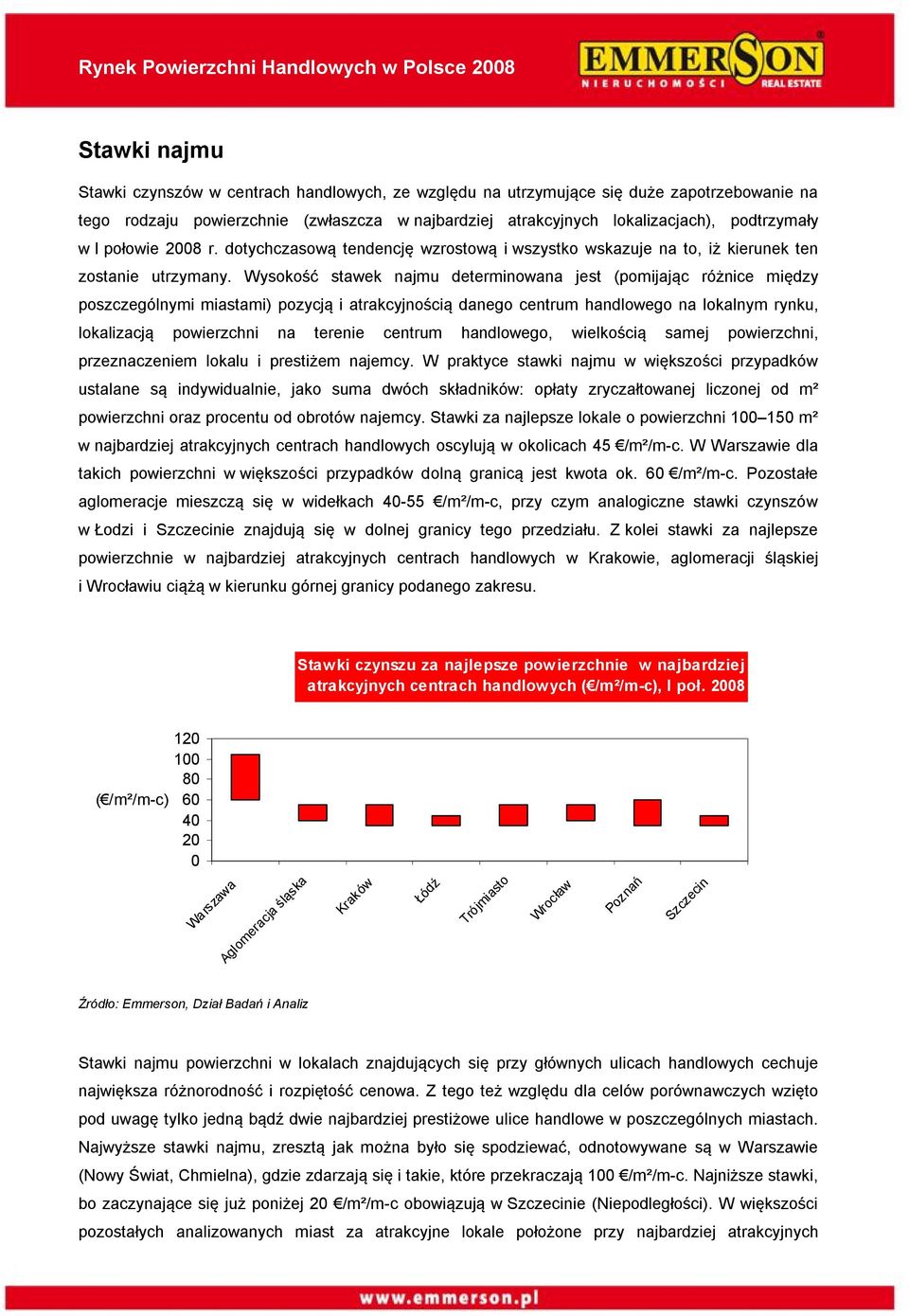 Wysokość stawek najmu determinowana jest (pomijając różnice między poszczególnymi miastami) pozycją i atrakcyjnością danego centrum handlowego na lokalnym rynku, lokalizacją powierzchni na terenie