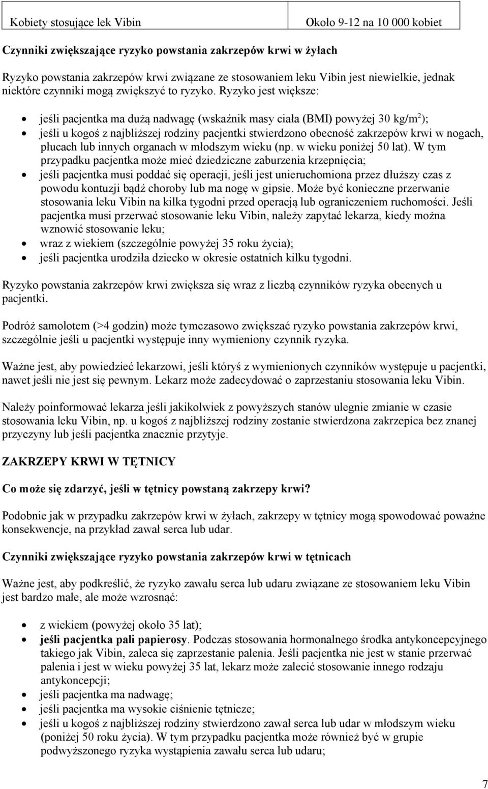 Ryzyko jest większe: jeśli pacjentka ma dużą nadwagę (wskaźnik masy ciała (BMI) powyżej 30 kg/m 2 ); jeśli u kogoś z najbliższej rodziny pacjentki stwierdzono obecność zakrzepów krwi w nogach,