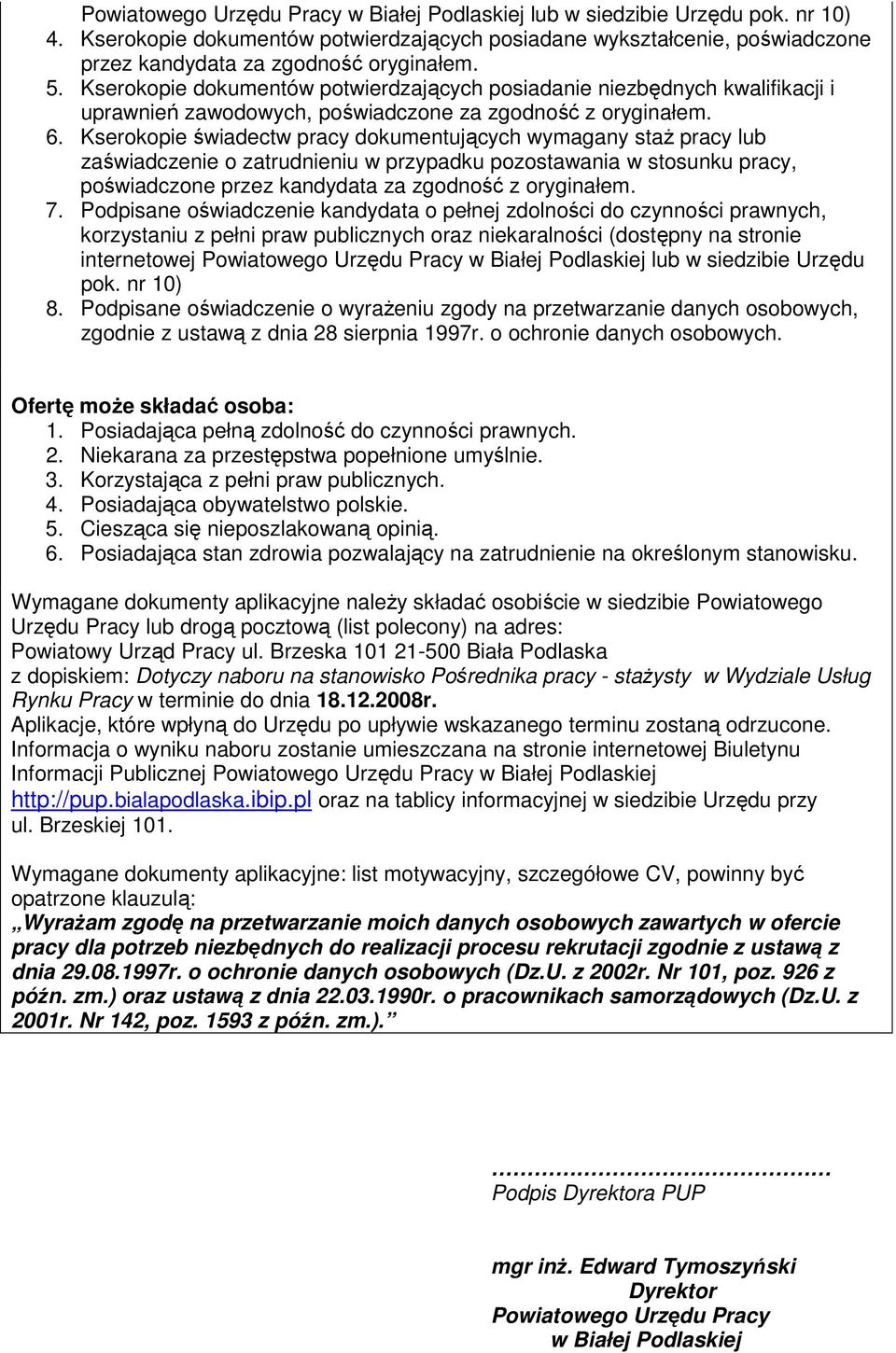 Kserokopie świadectw pracy dokumentujących wymagany staŝ pracy lub zaświadczenie o zatrudnieniu w przypadku pozostawania w stosunku pracy, poświadczone przez kandydata za zgodność z oryginałem. 7.