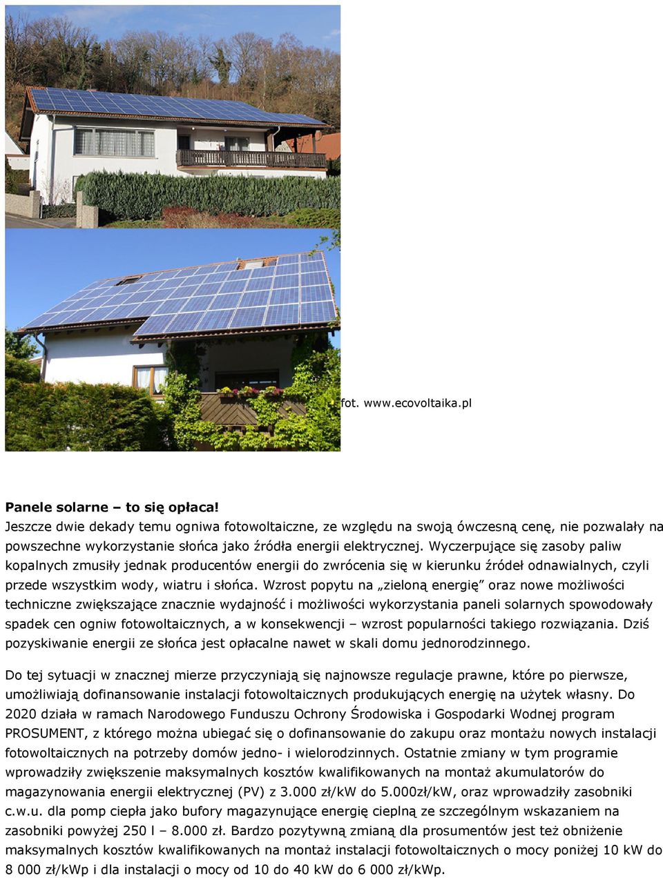 Wzrost popytu na zieloną energię oraz nowe możliwości techniczne zwiększające znacznie wydajność imożliwości wykorzystania paneli solarnych spowodowały spadek cen ogniw fotowoltaicznych, a w