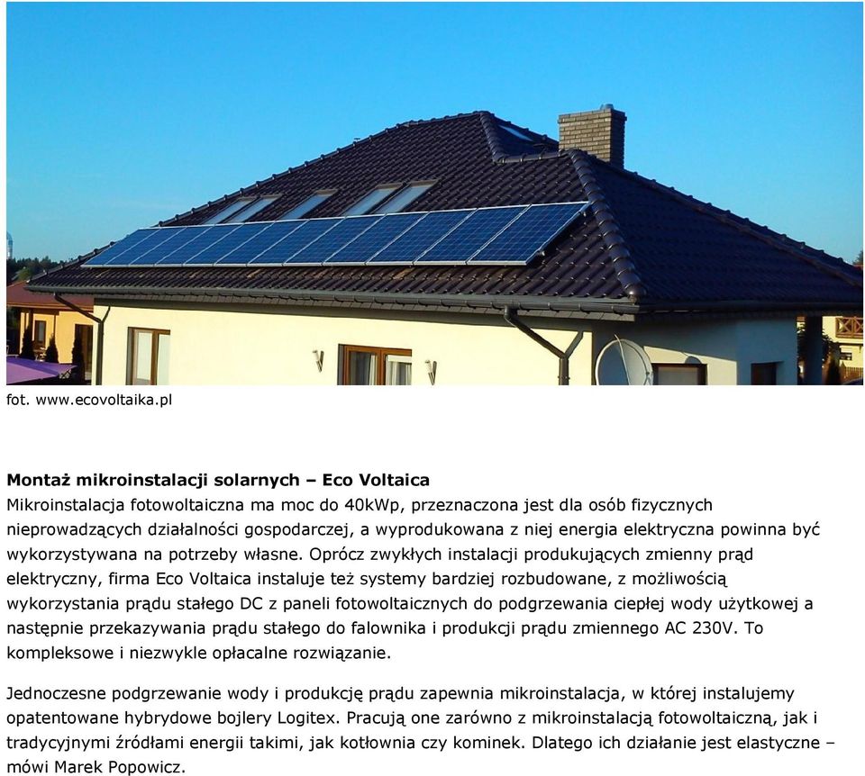 Oprócz zwykłych instalacji produkujących zmienny prąd elektryczny, firma Eco Voltaica instaluje też systemy bardziej rozbudowane, z możliwością wykorzystania prądu stałego DC z paneli