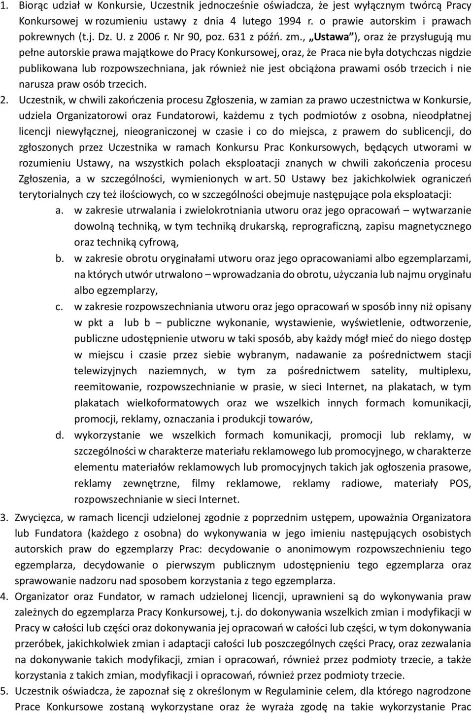 , Ustawa ), oraz że przysługują mu pełne autorskie prawa majątkowe do Pracy Konkursowej, oraz, że Praca nie była dotychczas nigdzie publikowana lub rozpowszechniana, jak również nie jest obciążona