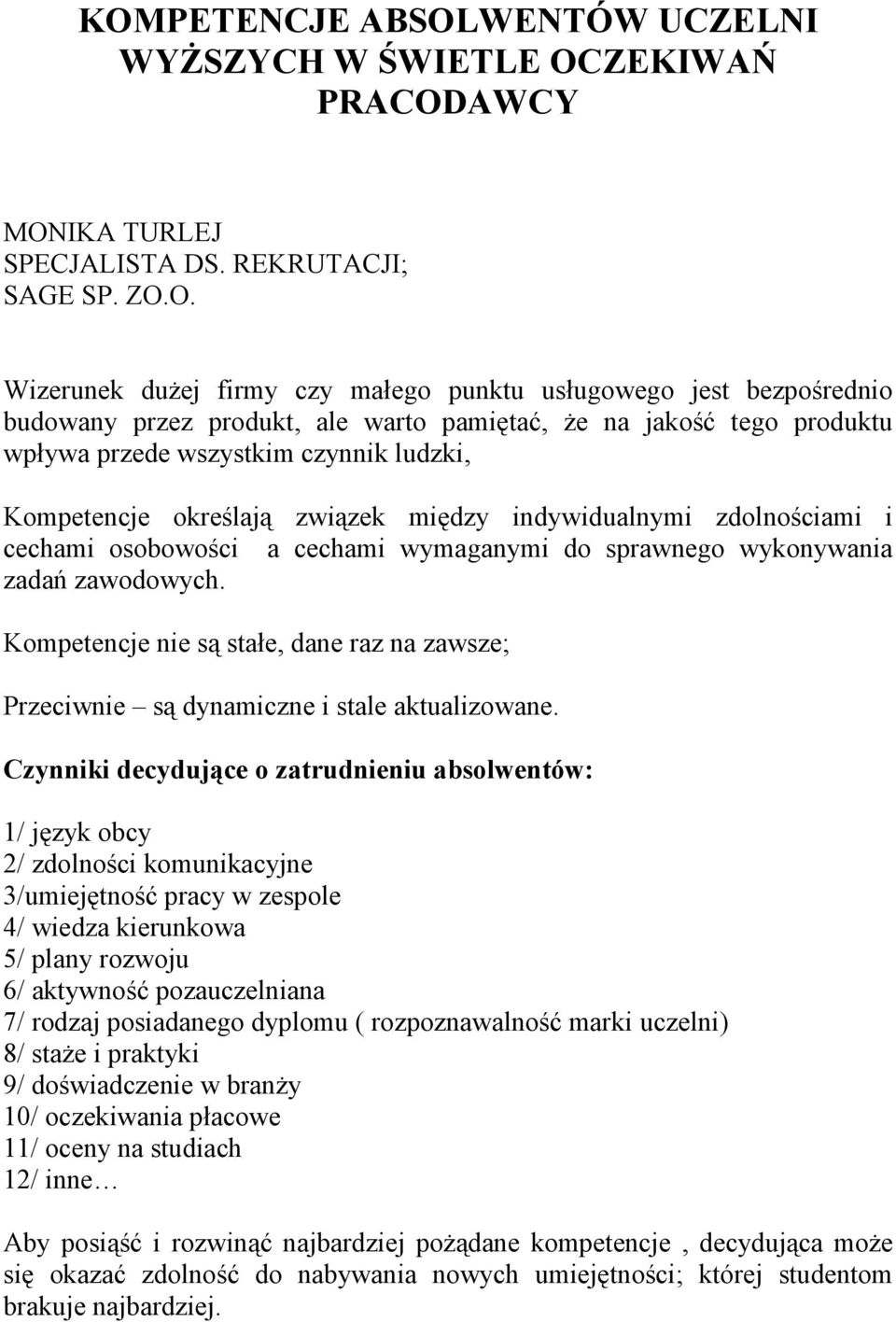 cechami wymaganymi do sprawnego wykonywania zadań zawodowych. Kompetencje nie są stałe, dane raz na zawsze; Przeciwnie są dynamiczne i stale aktualizowane.