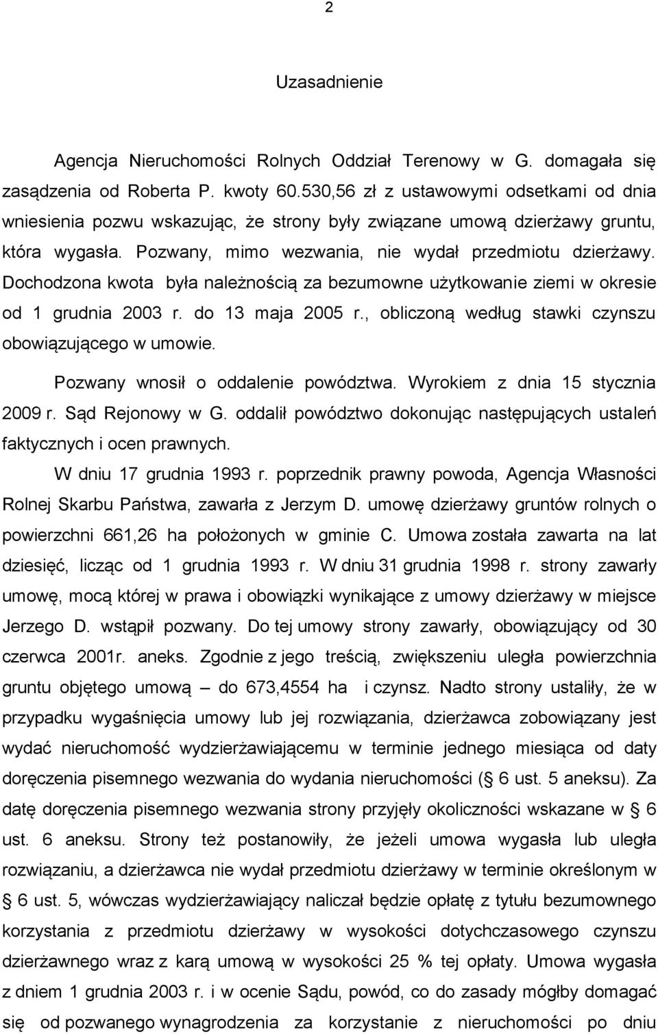 Dochodzona kwota była należnością za bezumowne użytkowanie ziemi w okresie od 1 grudnia 2003 r. do 13 maja 2005 r., obliczoną według stawki czynszu obowiązującego w umowie.