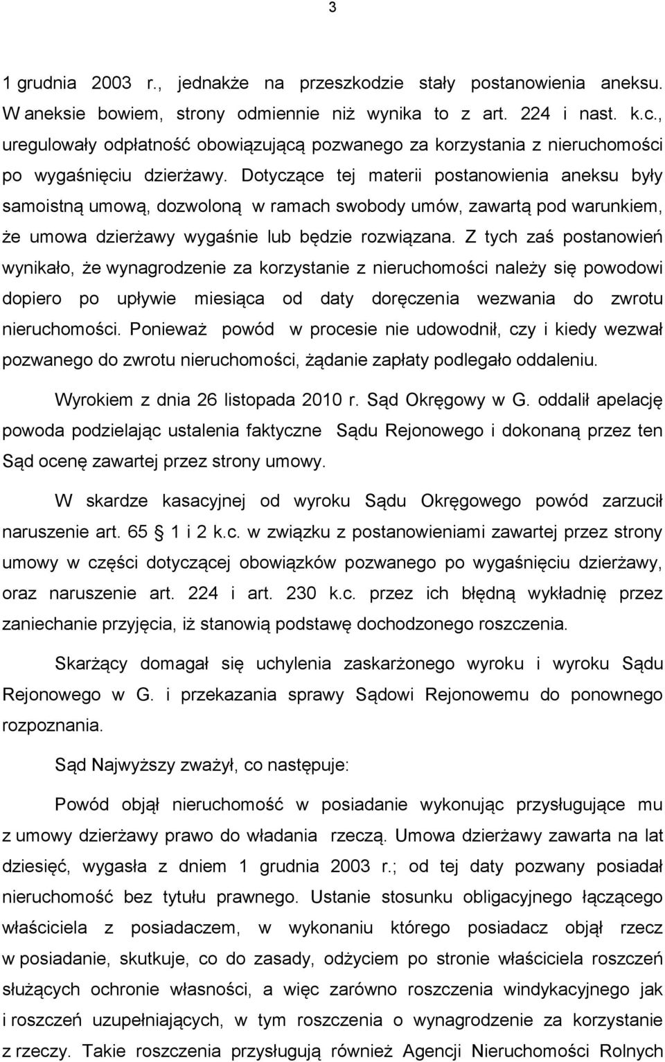 Dotyczące tej materii postanowienia aneksu były samoistną umową, dozwoloną w ramach swobody umów, zawartą pod warunkiem, że umowa dzierżawy wygaśnie lub będzie rozwiązana.