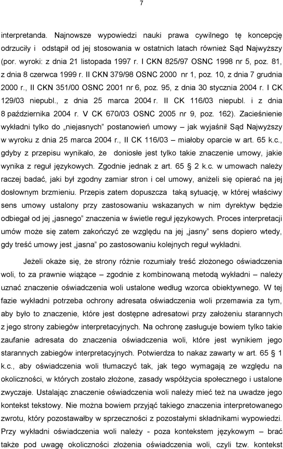 I CK 129/03 niepubl., z dnia 25 marca 2004 r. II CK 116/03 niepubl. i z dnia 8 października 2004 r. V CK 670/03 OSNC 2005 nr 9, poz. 162).