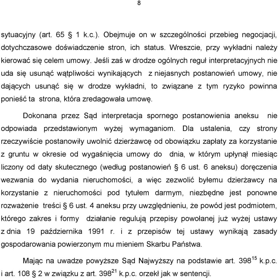 powinna ponieść ta strona, która zredagowała umowę. Dokonana przez Sąd interpretacja spornego postanowienia aneksu nie odpowiada przedstawionym wyżej wymaganiom.