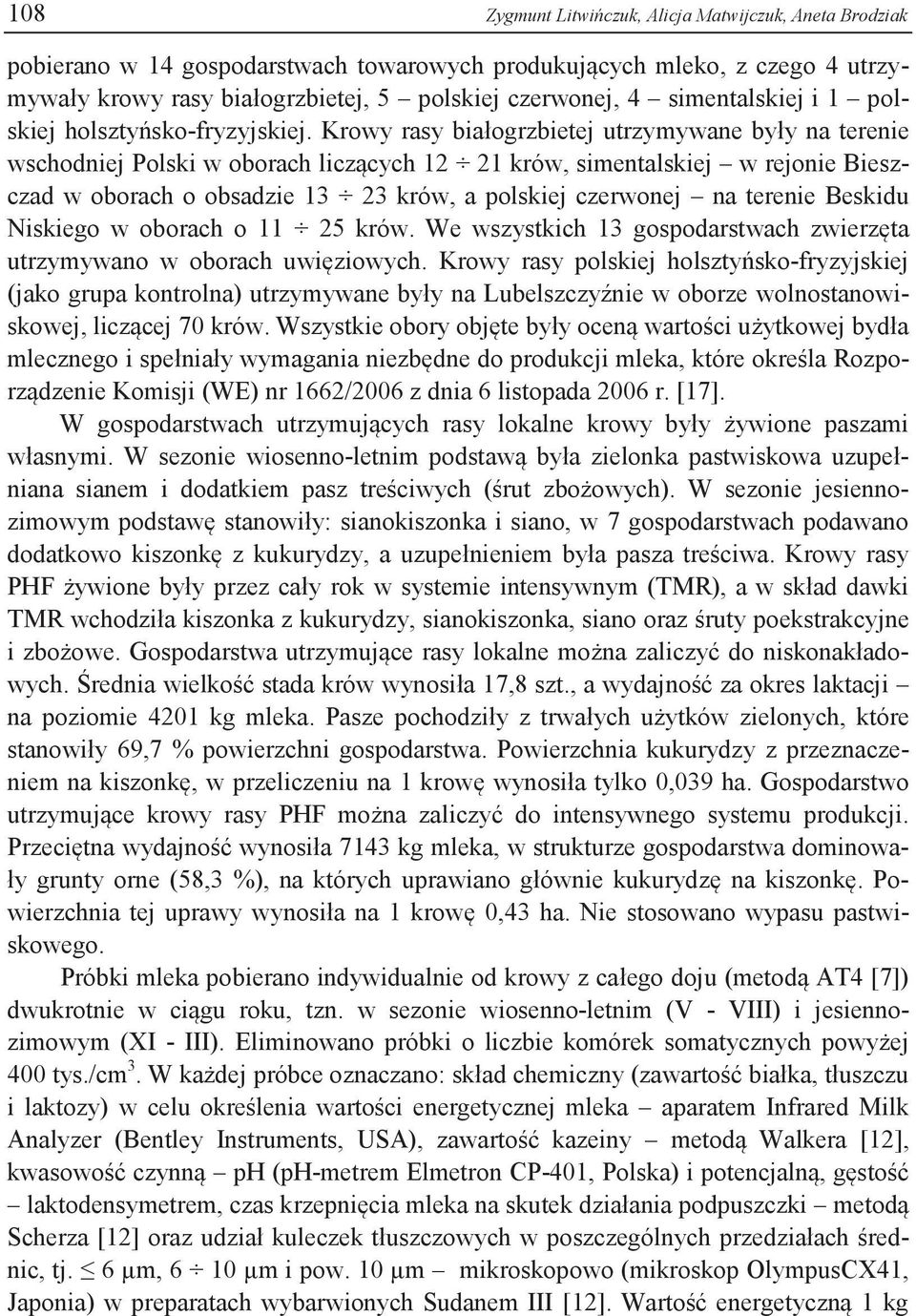 Krowy rasy białogrzbietej utrzymywane były na terenie wschodniej Polski w oborach liczących 12 21 krów, simentalskiej w rejonie Bieszczad w oborach o obsadzie 13 23 krów, a polskiej czerwonej na