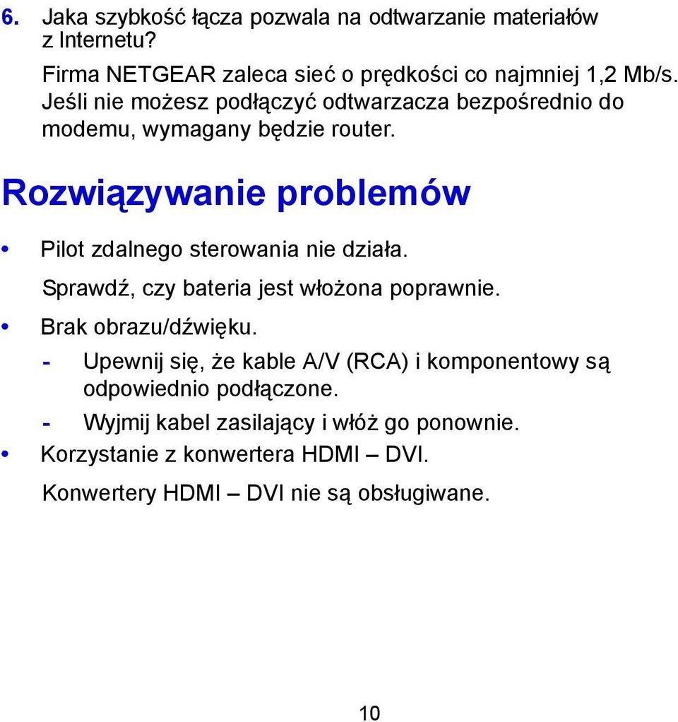 Rozwiązywanie problemów Pilot zdalnego sterowania nie działa. Sprawdź, czy bateria jest włożona poprawnie. Brak obrazu/dźwięku.