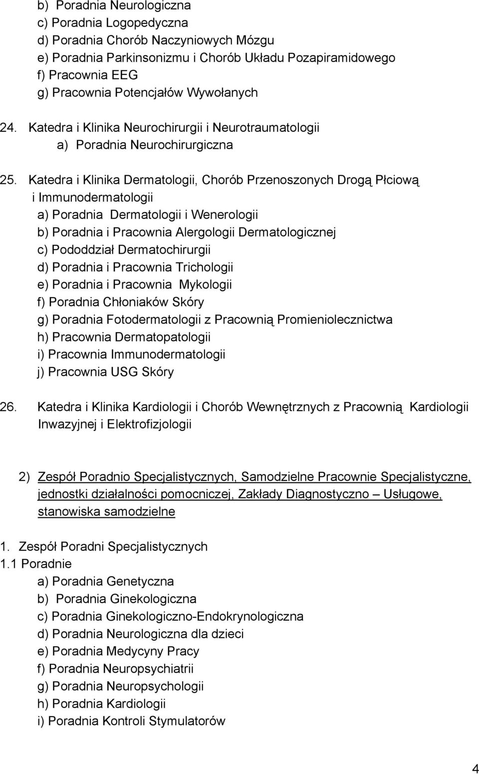 Katedra i Klinika Dermatologii, Chorób Przenoszonych Drogą Płciową i Immunodermatologii a) Poradnia Dermatologii i Wenerologii b) Poradnia i Pracownia Alergologii Dermatologicznej c) Pododdział