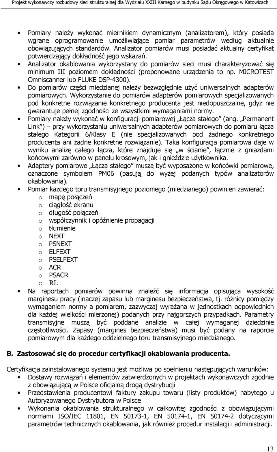 Analizator okablowania wykorzystany do pomiarów sieci musi charakteryzować się minimum III poziomem dokładności (proponowane urządzenia to np. MICROTEST Omniscanner lub FLUKE DSP-4300).