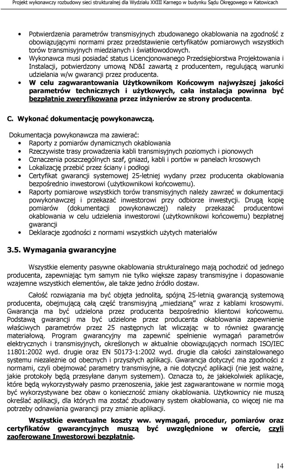 Wykonawca musi posiadać status Licencjonowanego Przedsiębiorstwa Projektowania i Instalacji, potwierdzony umową ND&I zawartą z producentem, regulującą warunki udzielania w/w gwarancji przez