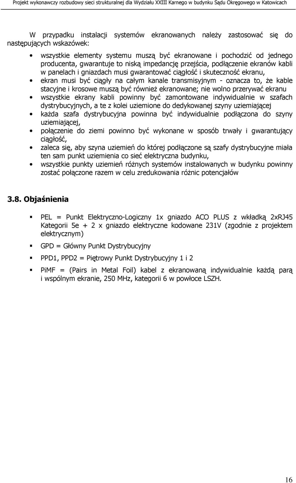 stacyjne i krosowe muszą być równieŝ ekranowane; nie wolno przerywać ekranu wszystkie ekrany kabli powinny być zamontowane indywidualnie w szafach dystrybucyjnych, a te z kolei uziemione do