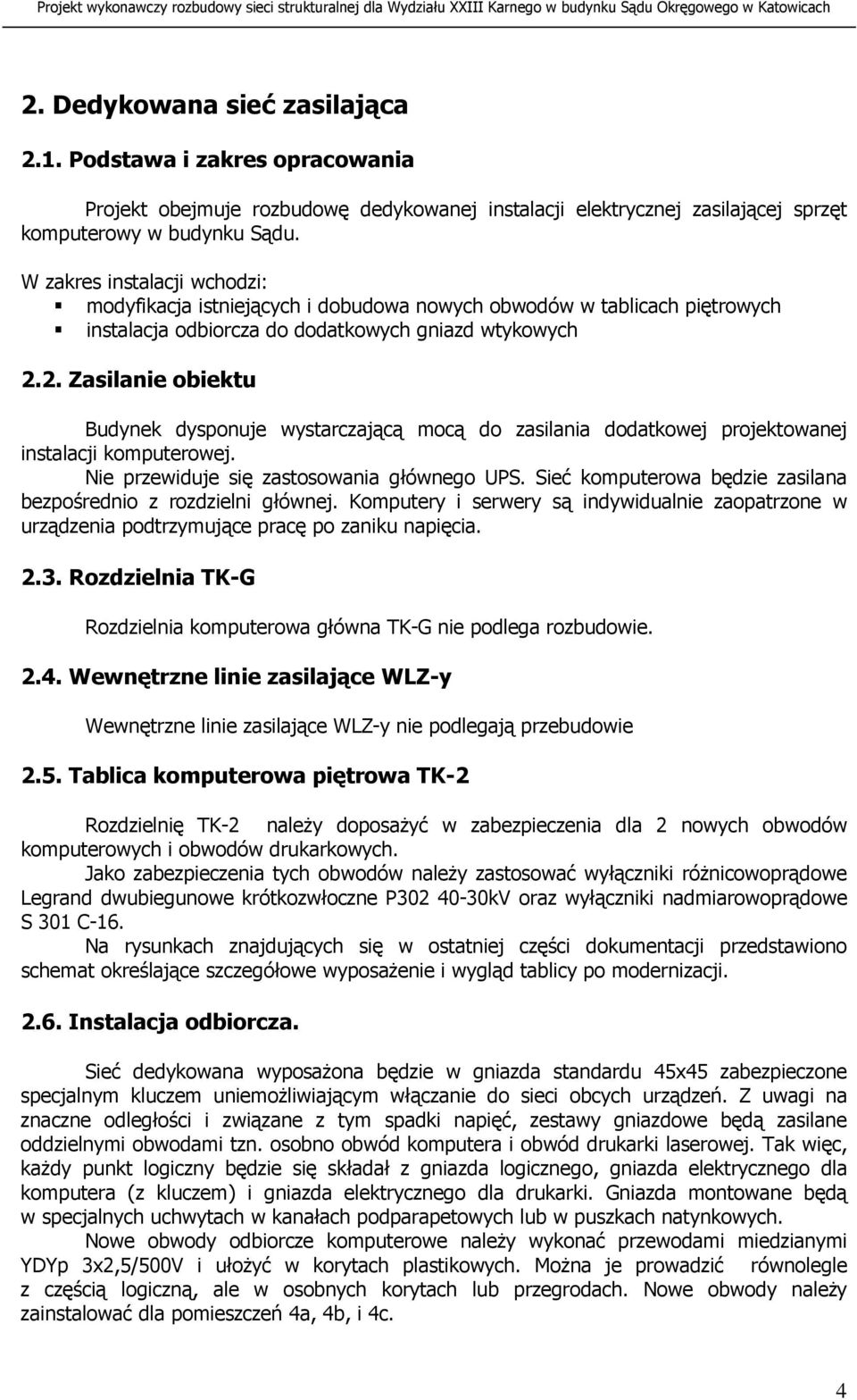 2. Zasilanie obiektu Budynek dysponuje wystarczającą mocą do zasilania dodatkowej projektowanej instalacji komputerowej. Nie przewiduje się zastosowania głównego UPS.