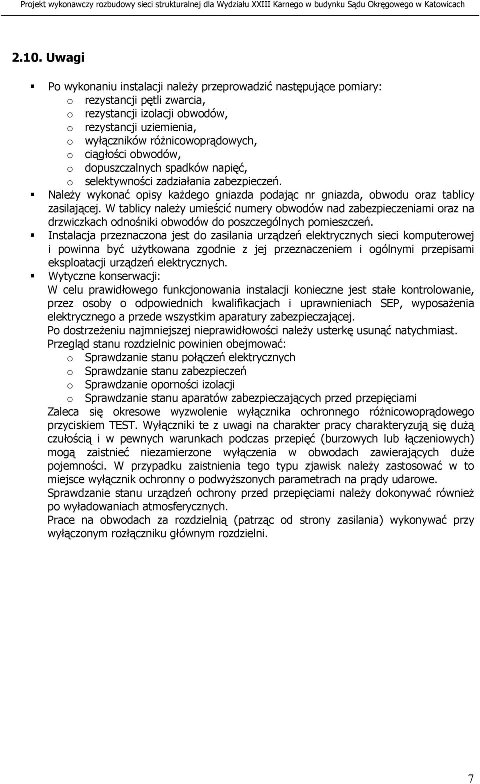 W tablicy naleŝy umieścić numery obwodów nad zabezpieczeniami oraz na drzwiczkach odnośniki obwodów do poszczególnych pomieszczeń.