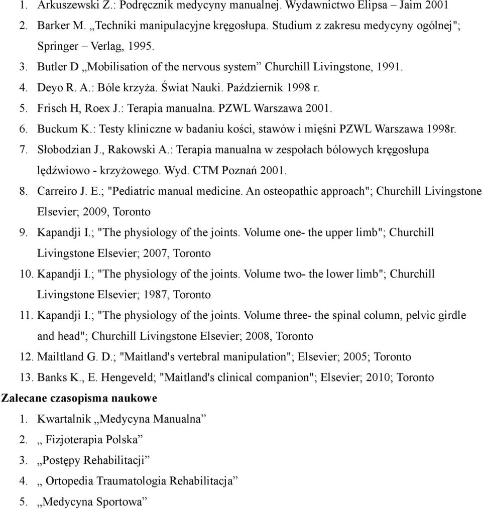Buckum K.: Testy kliniczne w badaniu kości, stawów i mięśni PZWL Warszawa 1998r. 7. Słobodzian J., Rakowski A.: Terapia manualna w zespołach bólowych kręgosłupa lędźwiowo - krzyżowego. Wyd.