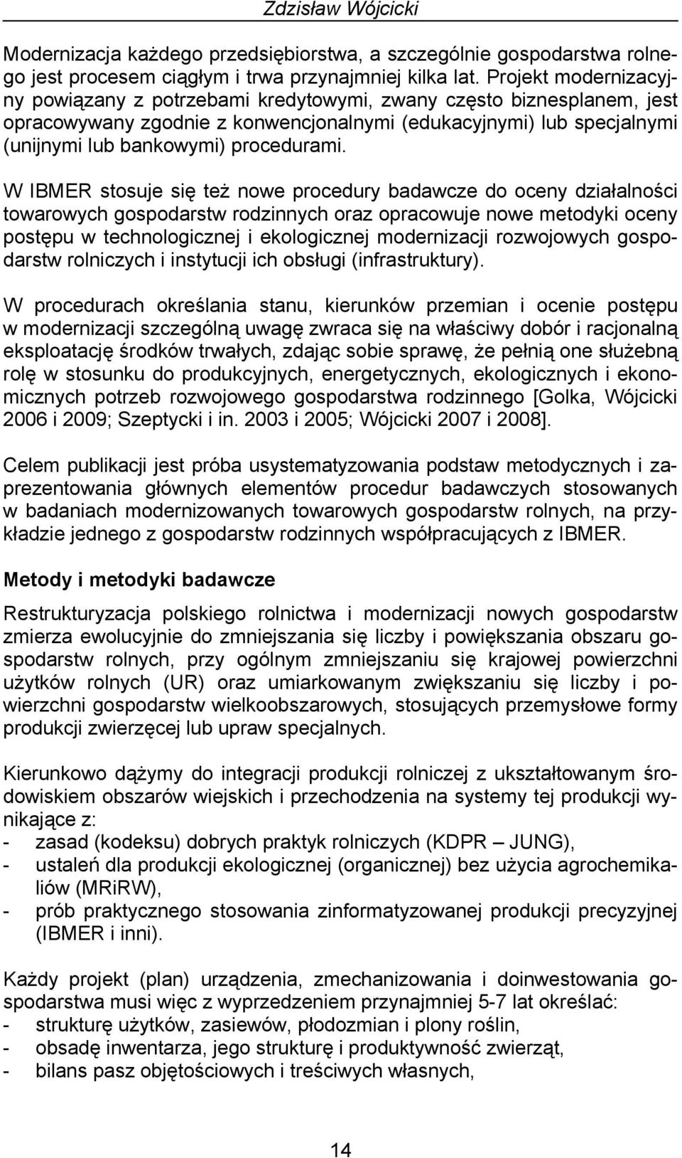 W IBMER stosuje się też nowe procedury badawcze do oceny działalności towarowych gospodarstw rodzinnych oraz opracowuje nowe metodyki oceny postępu w technologicznej i ekologicznej modernizacji
