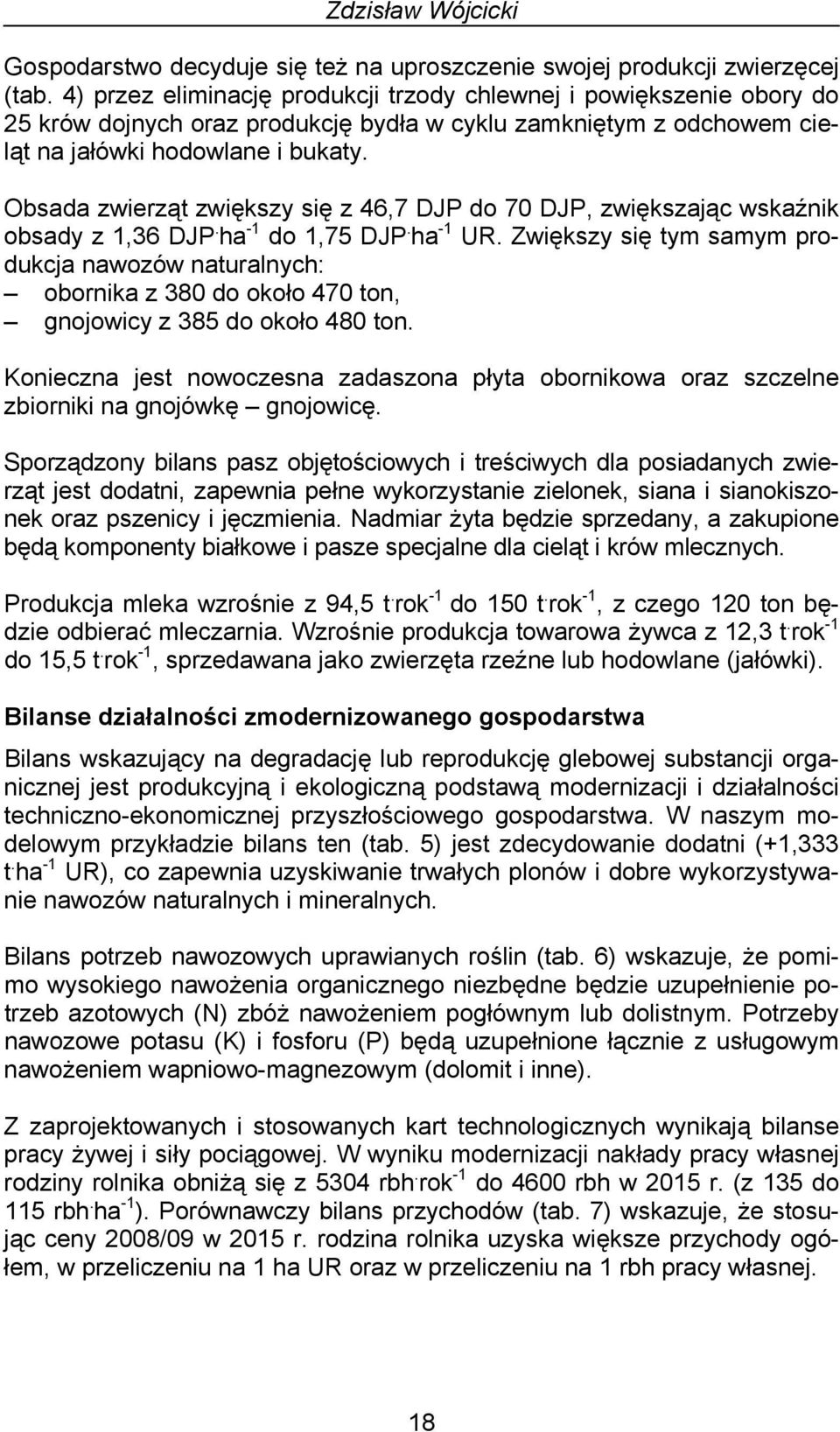Obsada zwierząt zwiększy się z 46,7 DJP do 70 DJP, zwiększając wskaźnik obsady z 1,36 DJP. ha -1 do 1,75 DJP. ha -1 UR.