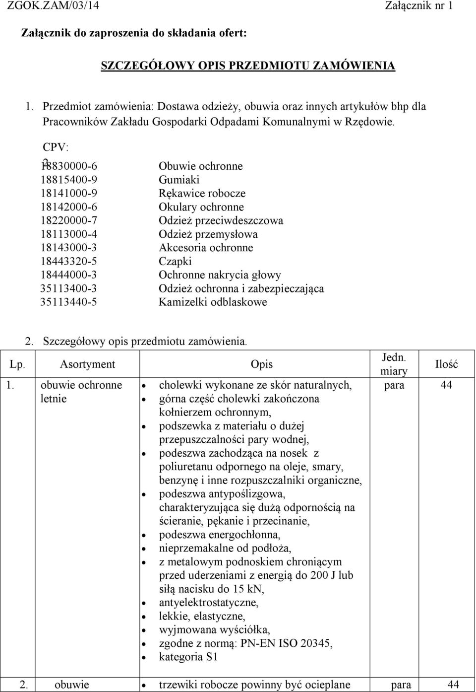 CPV: 18830000-6 2 Obuwie ochronne 18815400-9 Gumiaki 18141000-9 Rękawice robocze 18142000-6 Okulary ochronne 18220000-7 Odzież przeciwdeszczowa 18113000-4 Odzież przemysłowa 18143000-3 Akcesoria