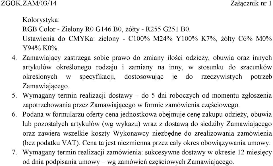 rzeczywistych potrzeb Zamawiającego. 5. Wymagany termin realizacji dostawy do 5 dni roboczych od momentu zgłoszenia zapotrzebowania przez Zamawiającego w formie zamówienia częściowego. 6.