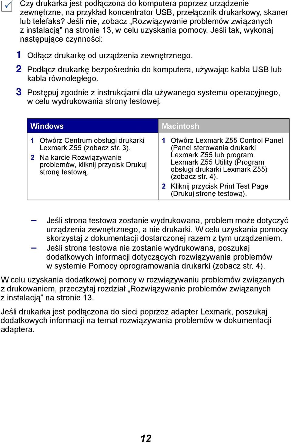 2 Podłącz drukarkę bezpośrednio do komputera, używając kabla USB lub kabla równoległego. 3 Postępuj zgodnie z instrukcjami dla używanego systemu operacyjnego, w celu wydrukowania strony testowej.
